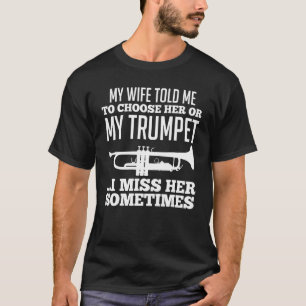 Mens My wife told me to choose her or my Trumpet T-Shirt