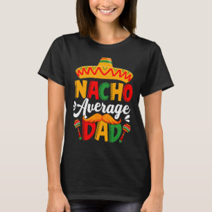 Mens Nacho Average Dad Cinco De Mayo New Daddy Mex T-Shirt