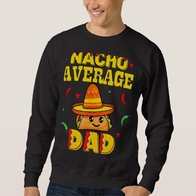 Mens Nacho Average Dad Funny Cinco De Mayo New Dad Sweatshirt (Front)
