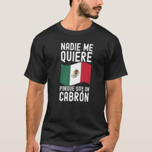 Mens Nadie Me Quiere Porque Soy Un Cabron Mexican T-Shirt