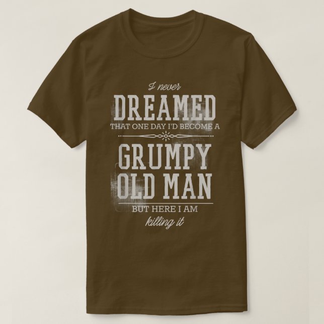 Mens Never Dreamed Id Become A Grumpy Old Man But  T-Shirt (Design Front)