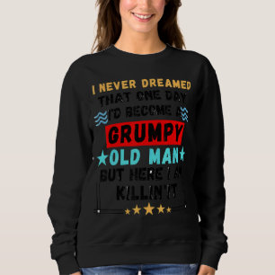 Men's Never Dreamed That I'd Become A Grumpy Old M Sweatshirt
