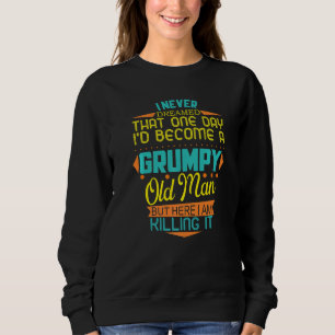 Mens Never Dreamed That I'd Become A Grumpy Old Ma Sweatshirt