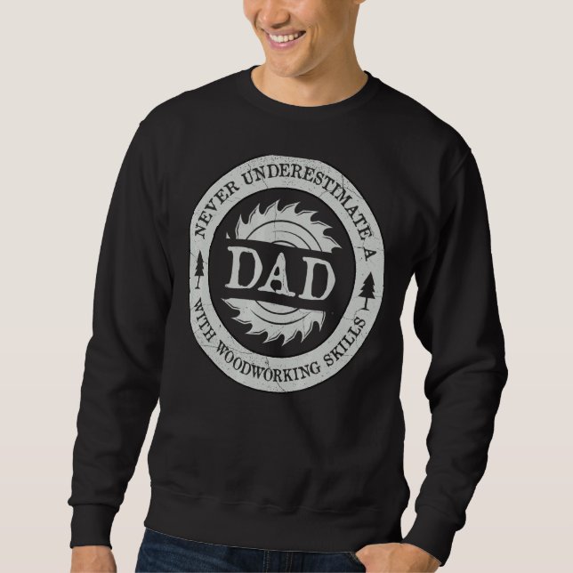 Mens Never Underestimate A Dad With Woodworking Sk Sweatshirt (Front)