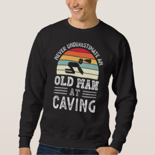 Mens Never Underestimate An Old Man At Caving Fath Sweatshirt