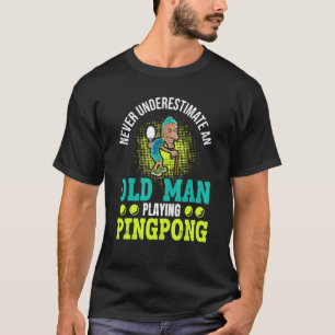 Mens Never Underestimate An Old Man Playing Ping P T-Shirt