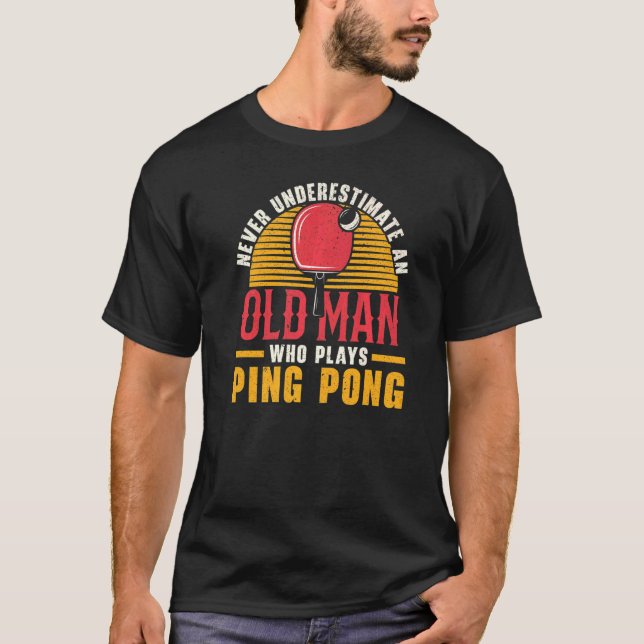 Mens Never Underestimate An Old Man Who Plays Ping T-Shirt (Front)
