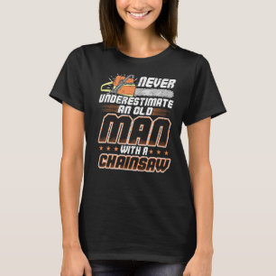 Mens Never Underestimate An Old Man With A Chainsa T-Shirt