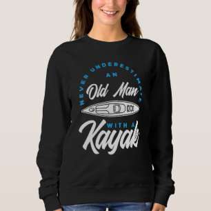 Mens Never Underestimate An Old Man With A Kayak   Sweatshirt