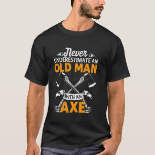 Mens Never Underestimate An Old Man With An Axe Th T-Shirt