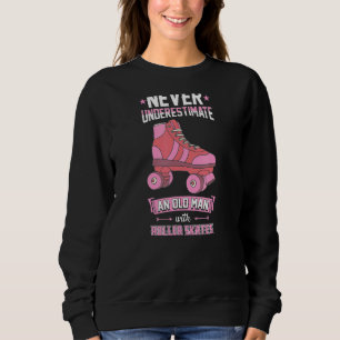 Mens Never Underestimate An Old Man With Roller Sk Sweatshirt