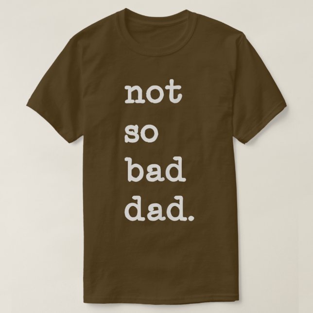 Mens Not So Bad Dad Funny Father's Day Gift  T-Shirt (Design Front)