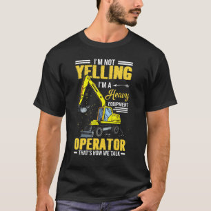 Mens Not Yelling Heavy Equipment Operator Fathers T-Shirt