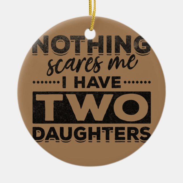 Mens Nothing Scares Me I Have Two Daughters Ceramic Tree Decoration (Front)