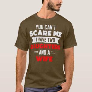 Mens Nothing Scares Me I Have Two Daughters For Me T-Shirt