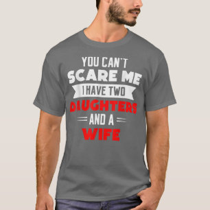 Mens Nothing Scares Me I Have Two Daughters For Me T-Shirt