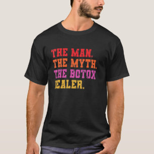 Mens Nurse Injector Botox Dealer The Man The Myth T-Shirt