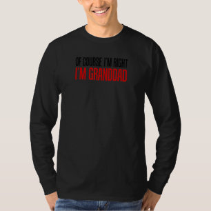 Mens Of Course I'm Right I'm Granddad Funny Stubbo T-Shirt