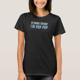 Mens Of Course I'm Right I'm Pap Pap  Stubborn Gra T-Shirt