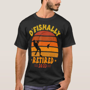 Mens O'Fishally Retired 2023 Fishing Retirement Fa T-Shirt