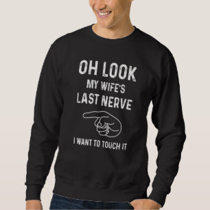 Mens Oh Look My Wife's Last Nerve I Want To Touch  Sweatshirt