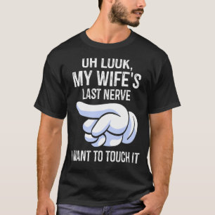 Mens Oh Look My Wife's Last Nerve I Want To Touch  T-Shirt