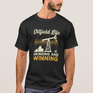 Mens Oilfield Life Grinding And Winning  Oil Field T-Shirt