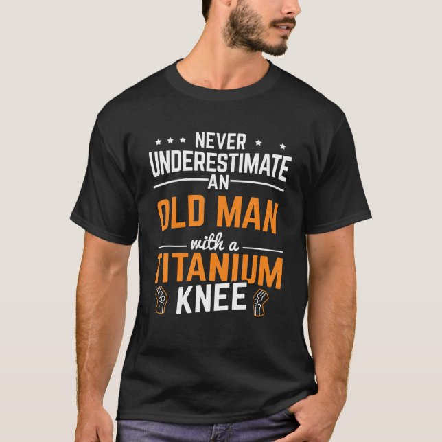 Mens Old Man With A Titanum Knee Surgery Knee Repl T-Shirt (Front)