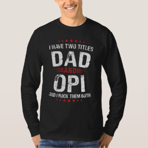 Mens Opi I Have Two Titles Dad And Rock Them Both T-Shirt