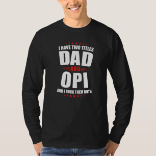 Mens Opi I Have Two Titles Dad And Rock Them Both T-Shirt