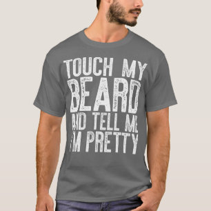Mens ouch My Beard And ell Me Im Pretty  T-Shirt