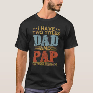 Mens Pap  For Men I Have Two Titles Dad And Pap 6 T-Shirt