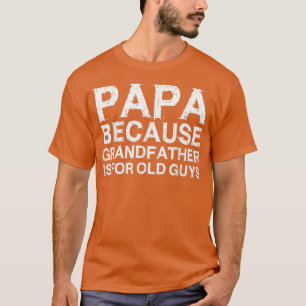 Mens Papa Because Grandfather Is For Old Guys  Fat T-Shirt
