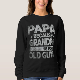 Mens Papa Because Grandpa Is For Old Guys Cool Fat Sweatshirt