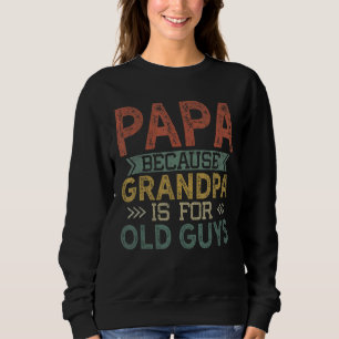 Mens Papa Because Grandpa Is For Old Guys Dad Fat Sweatshirt