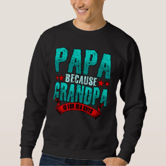 Mens Papa Because Grandpa Is For Old Guys Fathers  Sweatshirt