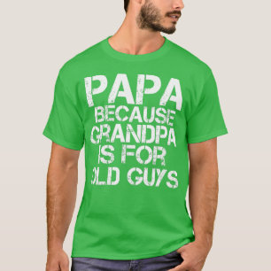Mens Papa Because Grandpa is For Old Guys  Funny D T-Shirt