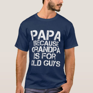 Mens Papa Because Grandpa is For Old Guys  Funny D T-Shirt