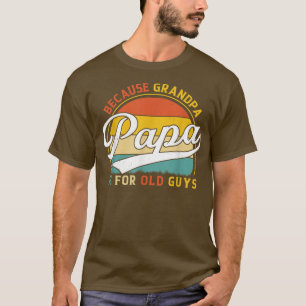 Mens Papa Because Grandpa is For Old Guys Funny Gr T-Shirt