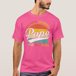 Mens Papa Because Grandpa is For Old Guys Funny Gr T-Shirt