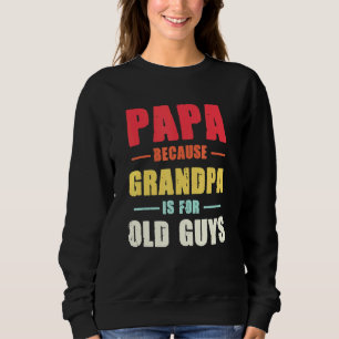 Mens Papa Because Grandpa Is For Old Guys Mens Fat Sweatshirt