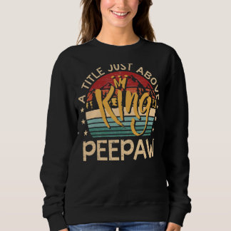 Mens Peepaw A Tittle Just Above King   For Father' Sweatshirt