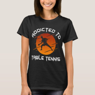 Mens Ping Pong Player Addicted To Table Tennis  T-Shirt