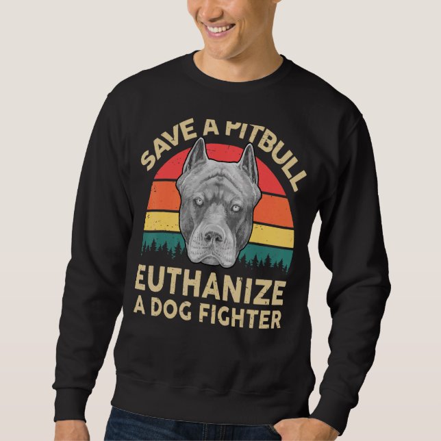 Mens Pitbull   Save A Pitbull Euthanise A Dog Figh Sweatshirt (Front)
