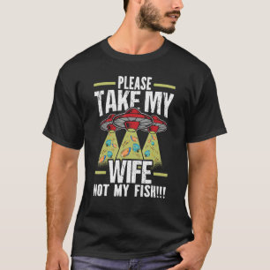 Mens Please Take My Wife Not My Fish Husband Fishk T-Shirt
