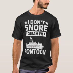 Mens Pontooning I Dont Snore I Dream Im A Pontoo T-Shirt