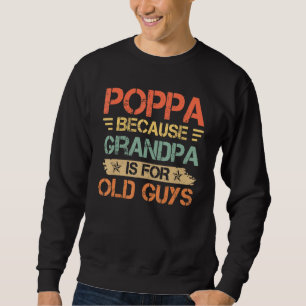 Mens Poppa Because Grandpa Is For Old Guys Dad Sweatshirt