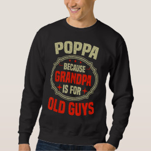 Mens Poppa Because Grandpa Is For Old Guys  Father Sweatshirt