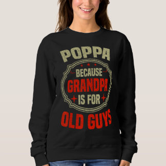 Mens Poppa Because Grandpa Is For Old Guys  Father Sweatshirt