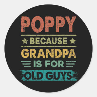 Mens Poppy Because Grandpa is for Old Guys Funny Classic Round Sticker
